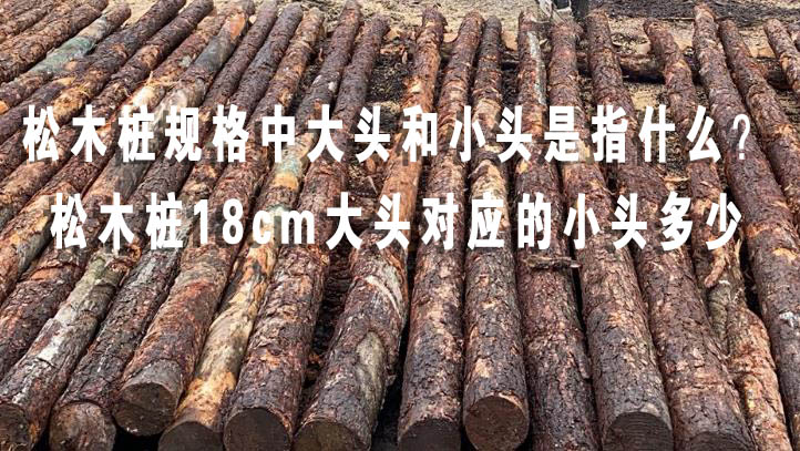 松木樁規(guī)格中大頭和小頭是指什么？松木樁18cm大頭對應的小頭多少
